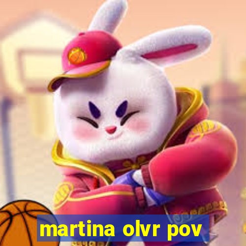 martina olvr pov